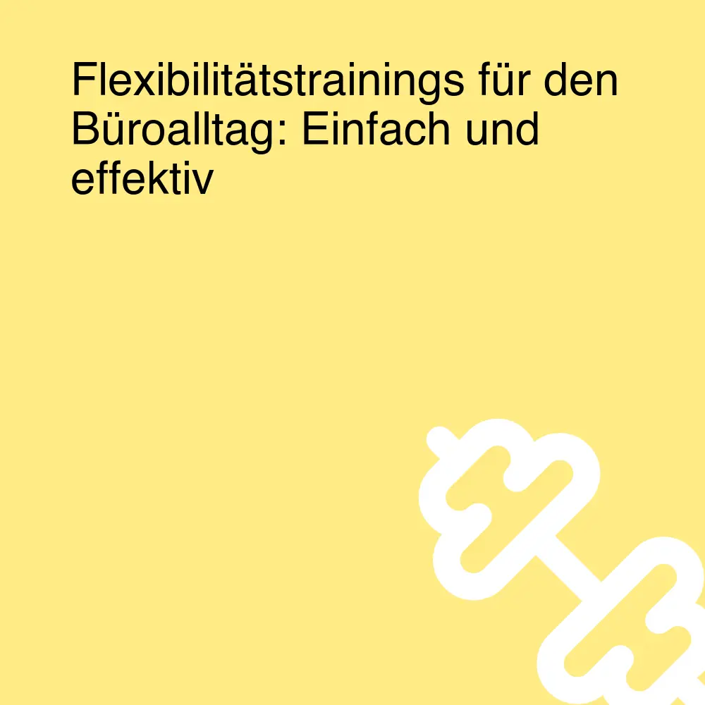 Flexibilitätstrainings für den Büroalltag: Einfach und effektiv Flexibilitätstrainings für den Büroalltag: Einfach und effektiv