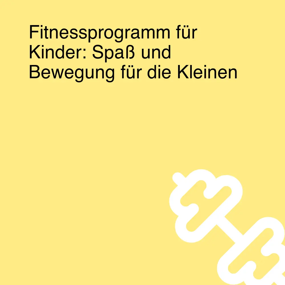 Fitnessprogramm für Kinder: Spaß und Bewegung für die Kleinen Fitnessprogramm für Kinder: Spaß und Bewegung für die Kleinen