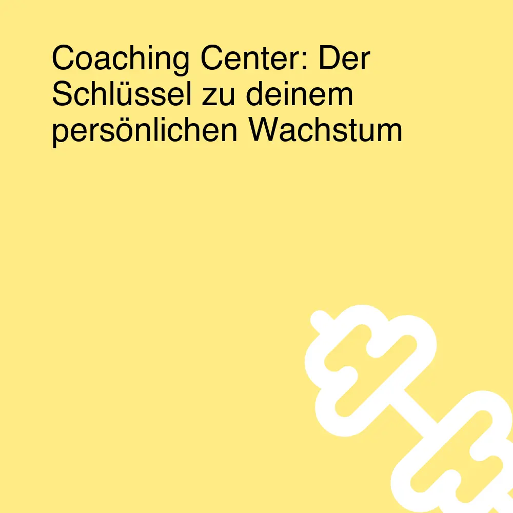 Coaching Center: Der Schlüssel zu deinem persönlichen Wachstum Coaching Center: Der Schlüssel zu deinem persönlichen Wachstum