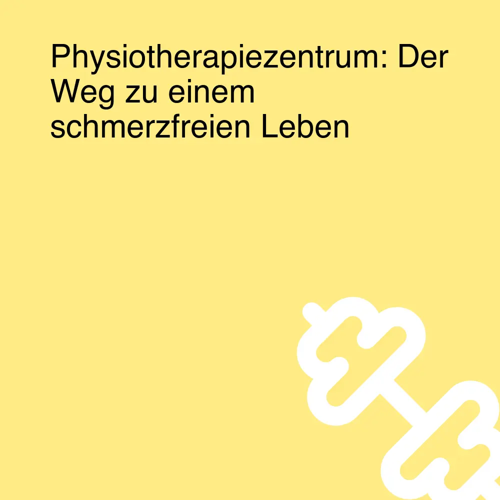 Physiotherapiezentrum: Der Weg zu einem schmerzfreien Leben Physiotherapiezentrum: Der Weg zu einem schmerzfreien Leben