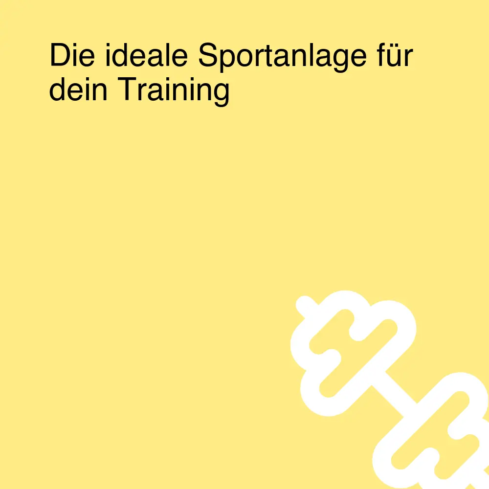 Die ideale Sportanlage für dein Training