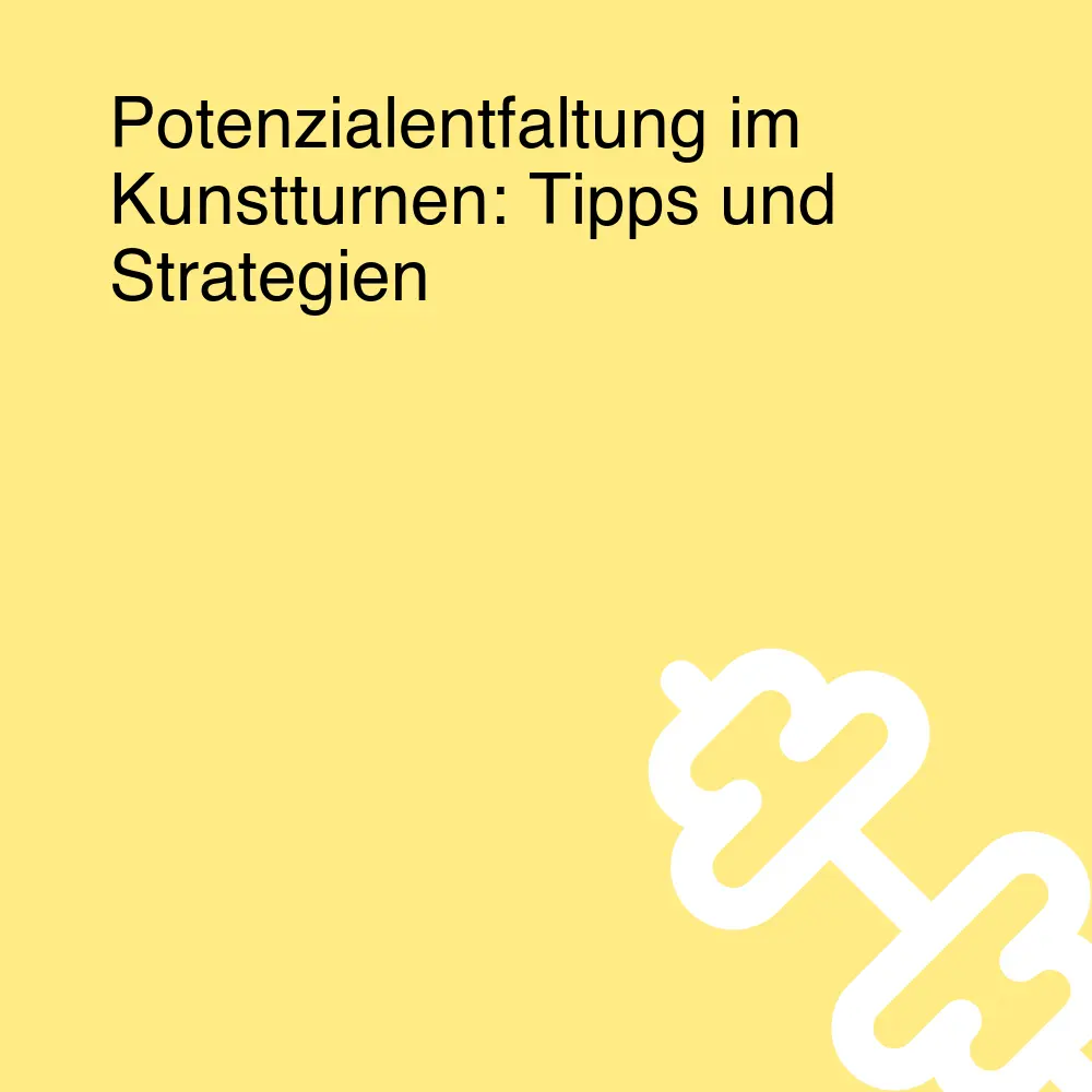 Potenzialentfaltung im Kunstturnen: Tipps und Strategien