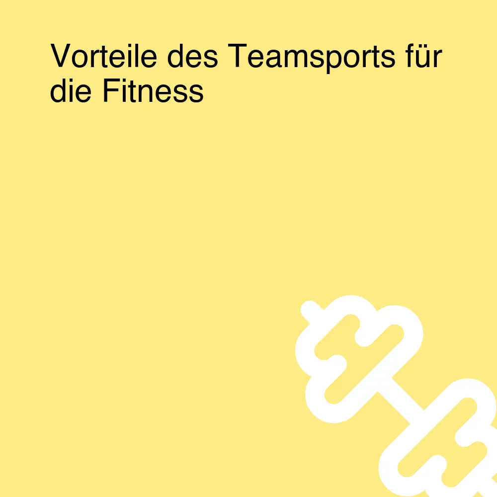 Vorteile des Teamsports für die Fitness Vorteile des Teamsports für die Fitness