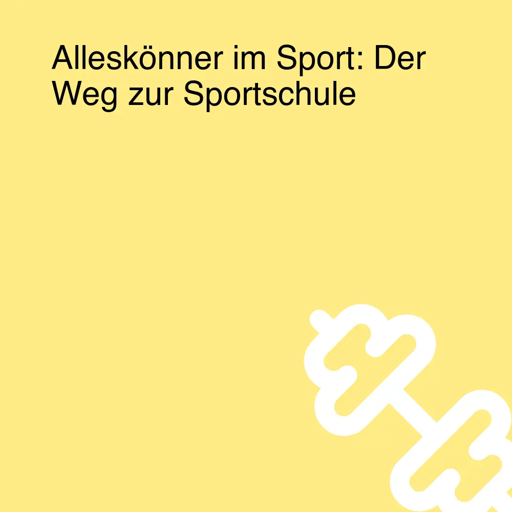 Alleskönner im Sport: Der Weg zur Sportschule Alleskönner im Sport: Der Weg zur Sportschule