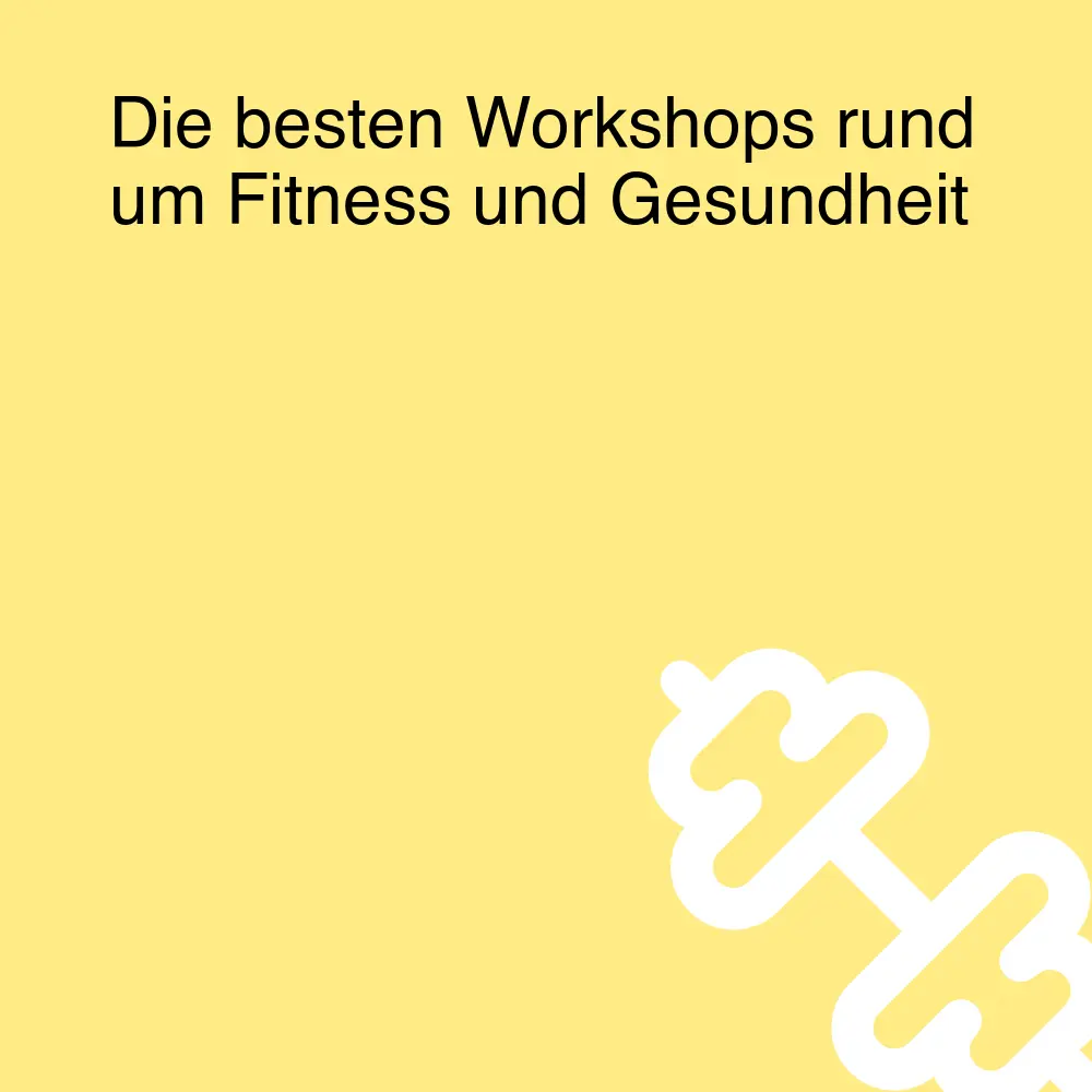 Die besten Workshops rund um Fitness und Gesundheit Die besten Workshops rund um Fitness und Gesundheit