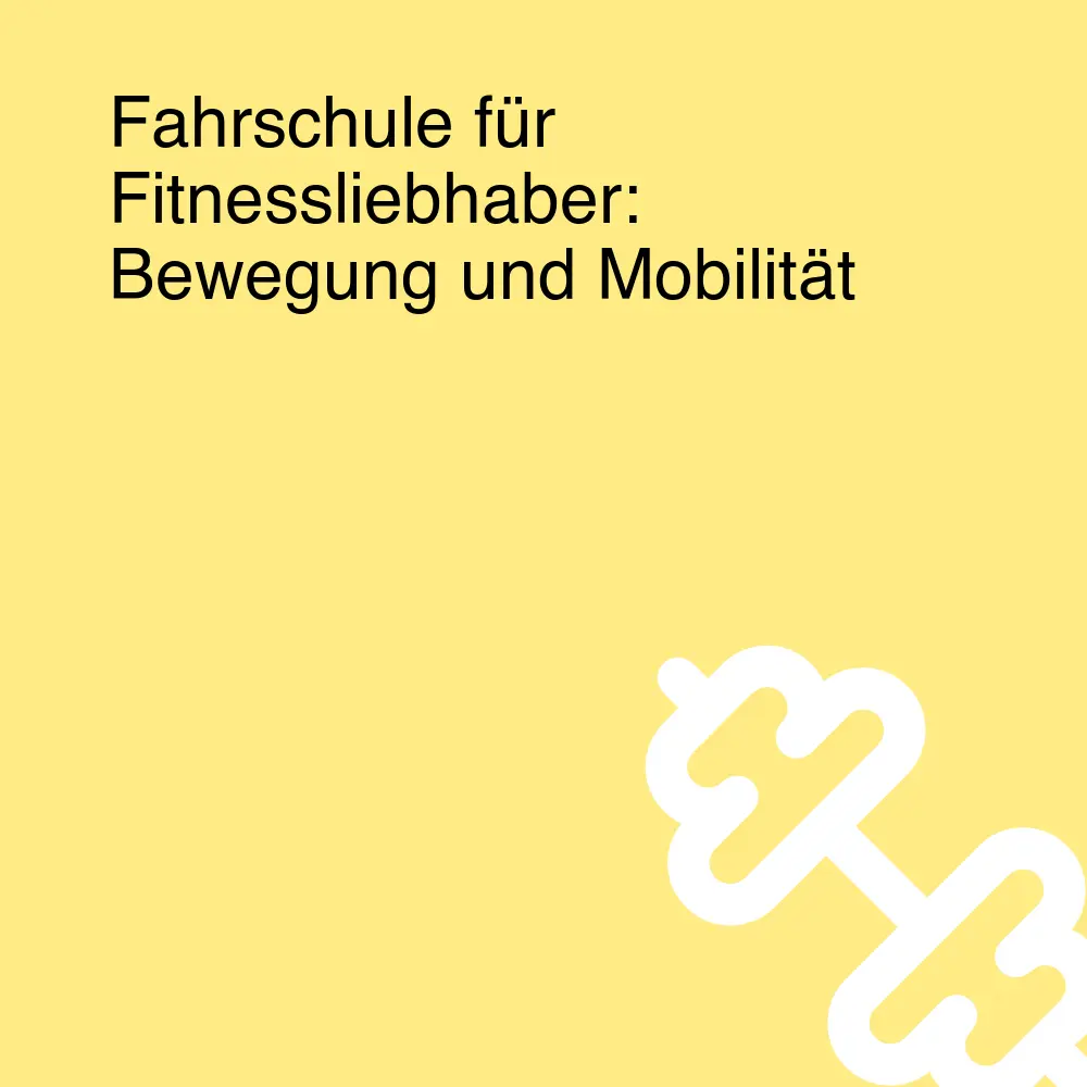 Fahrschule für Fitnessliebhaber: Bewegung und Mobilität Fahrschule für Fitnessliebhaber: Bewegung und Mobilität