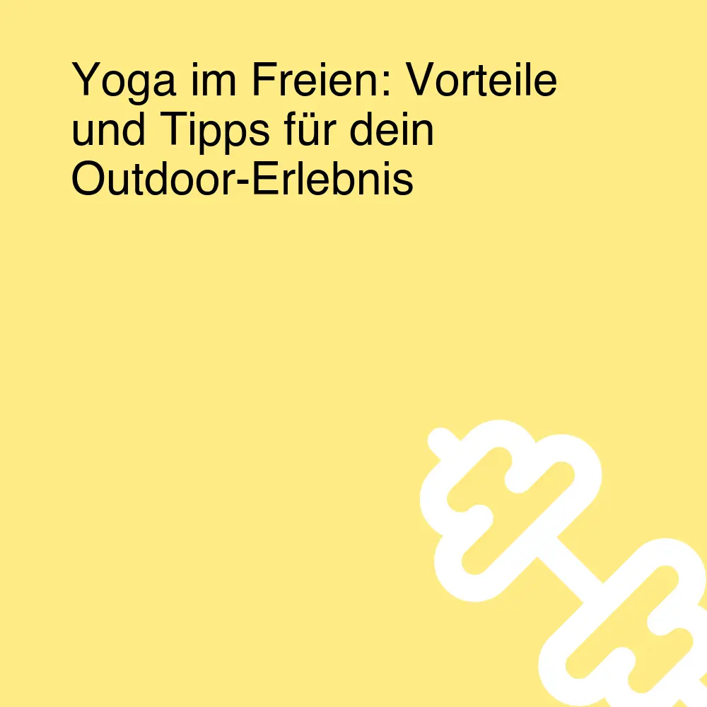Yoga im Freien: Vorteile und Tipps für dein Outdoor-Erlebnis Yoga im Freien: Vorteile und Tipps für dein Outdoor-Erlebnis