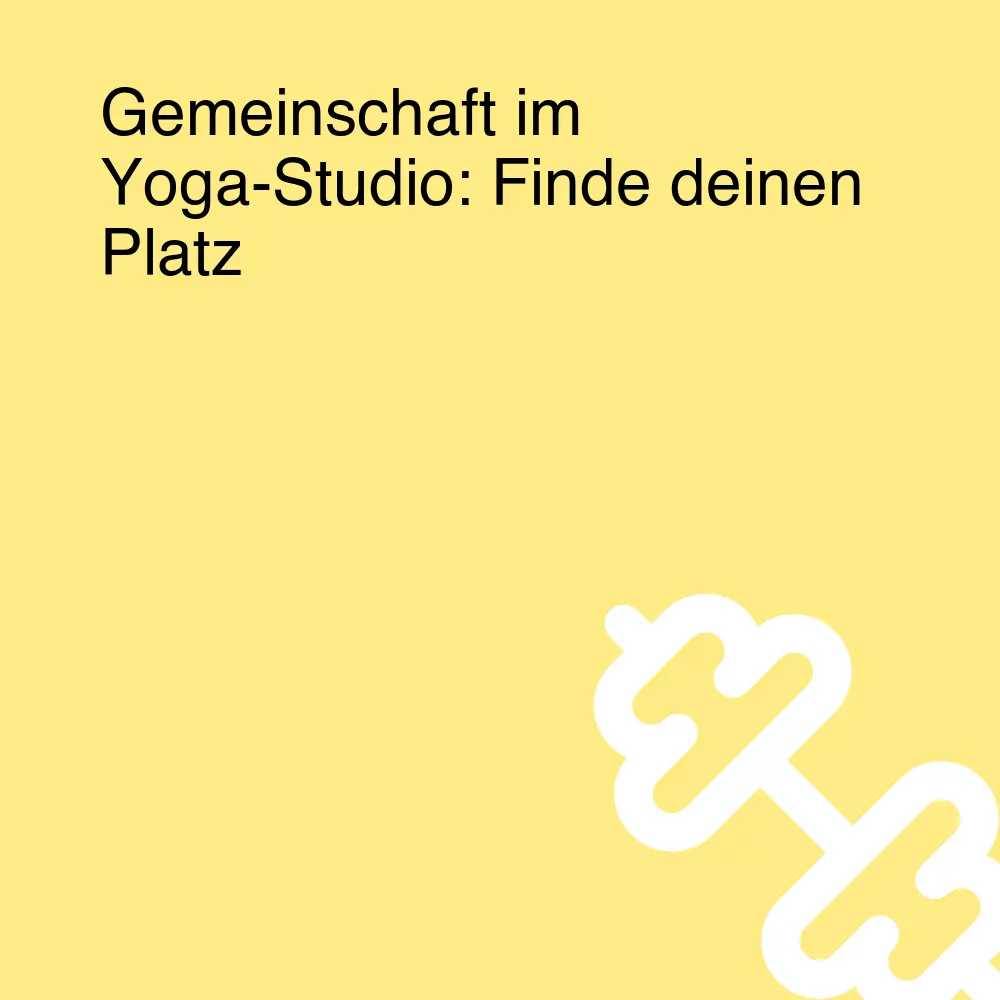 Gemeinschaft im Yoga-Studio: Finde deinen Platz Gemeinschaft im Yoga-Studio: Finde deinen Platz