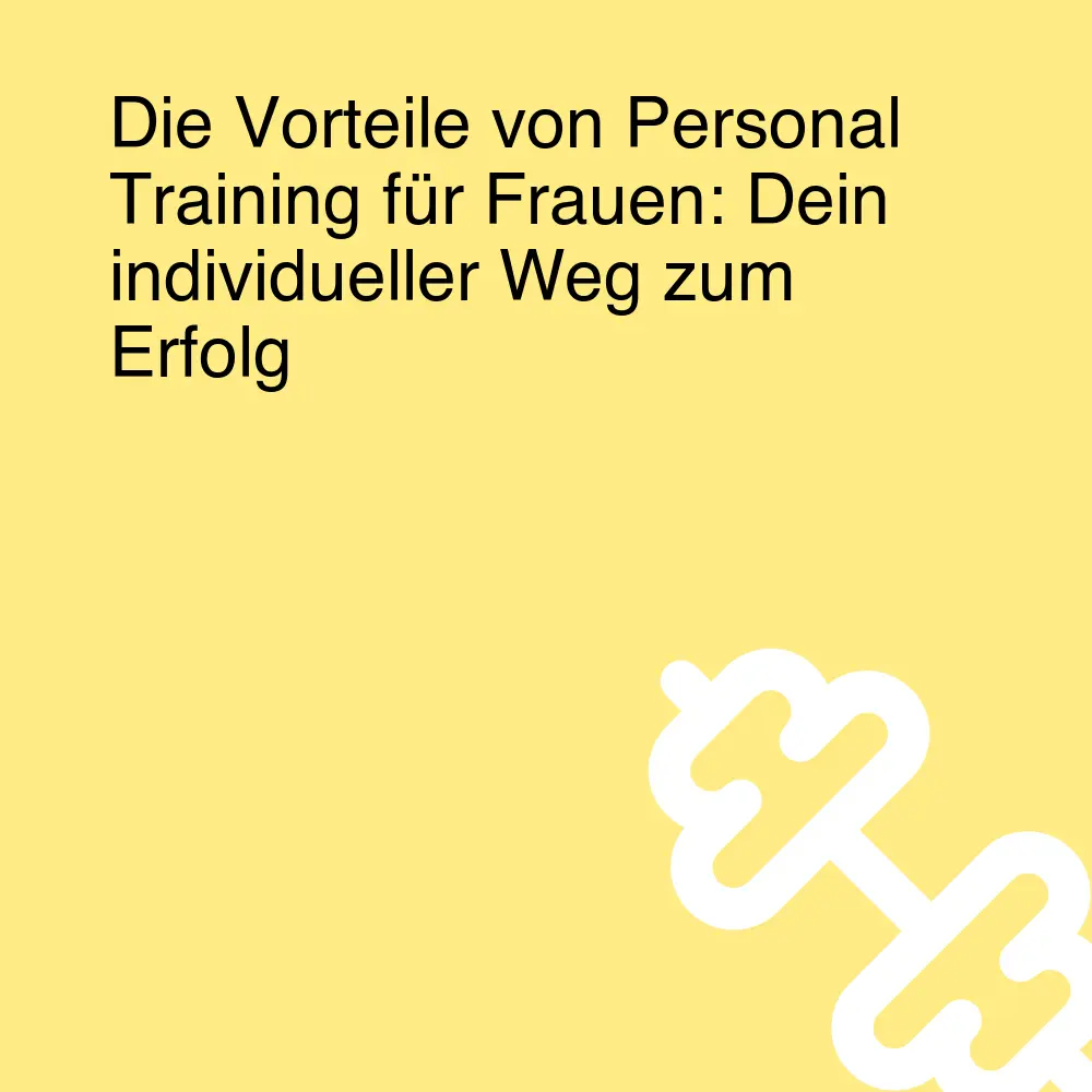 Die Vorteile von Personal Training für Frauen: Dein individueller Weg zum Erfolg Die Vorteile von Personal Training für Frauen: Dein individueller Weg zum Erfolg