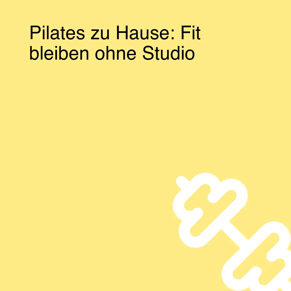 Pilates zu Hause: Fit bleiben ohne Studio Pilates zu Hause: Fit bleiben ohne Studio