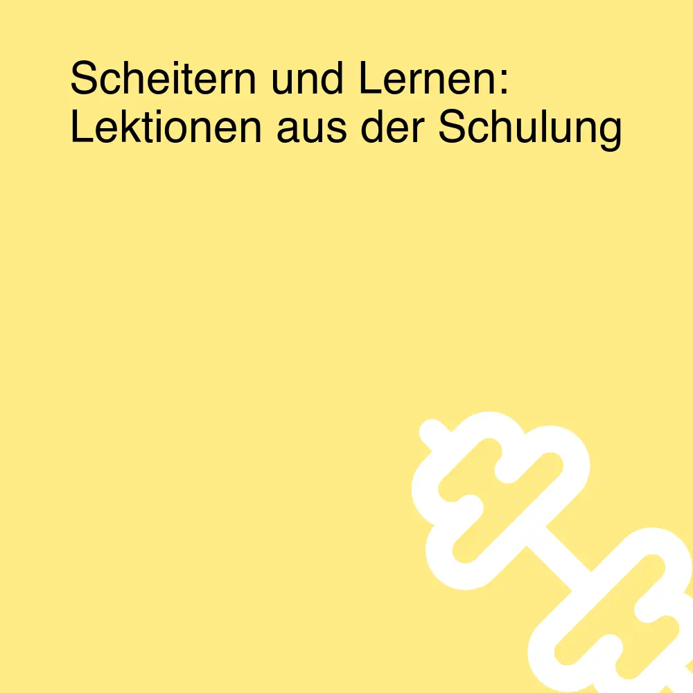 Scheitern und Lernen: Lektionen aus der Schulung Scheitern und Lernen: Lektionen aus der Schulung