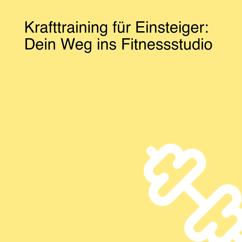 Krafttraining für Einsteiger: Dein Weg ins Fitnessstudio Krafttraining für Einsteiger: Dein Weg ins Fitnessstudio