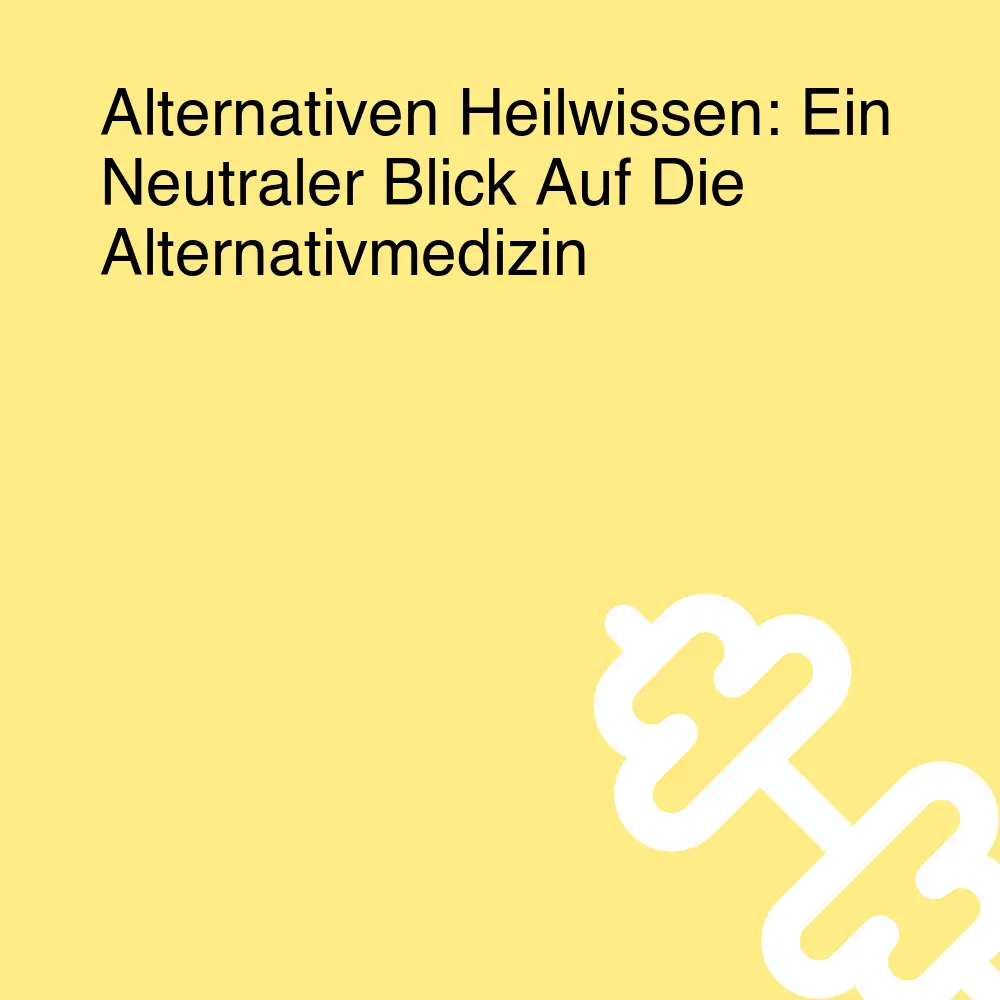Alternativen Heilwissen: Ein Neutraler Blick Auf Die Alternativmedizin Alternativen Heilwissen: Ein Neutraler Blick Auf Die Alternativmedizin