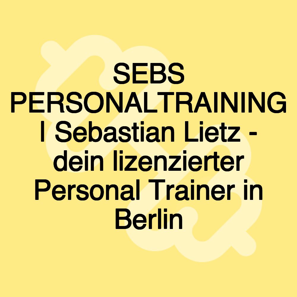 SEBS PERSONALTRAINING | Sebastian Lietz - dein lizenzierter Personal Trainer in Berlin