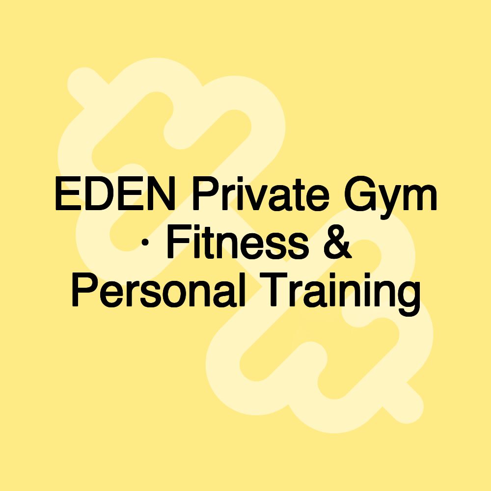 EDEN Private Gym · Fitness & Personal Training