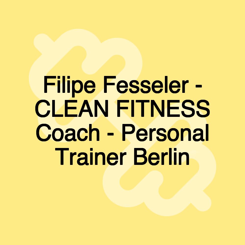 Filipe Fesseler - CLEAN FITNESS Coach - Personal Trainer Berlin