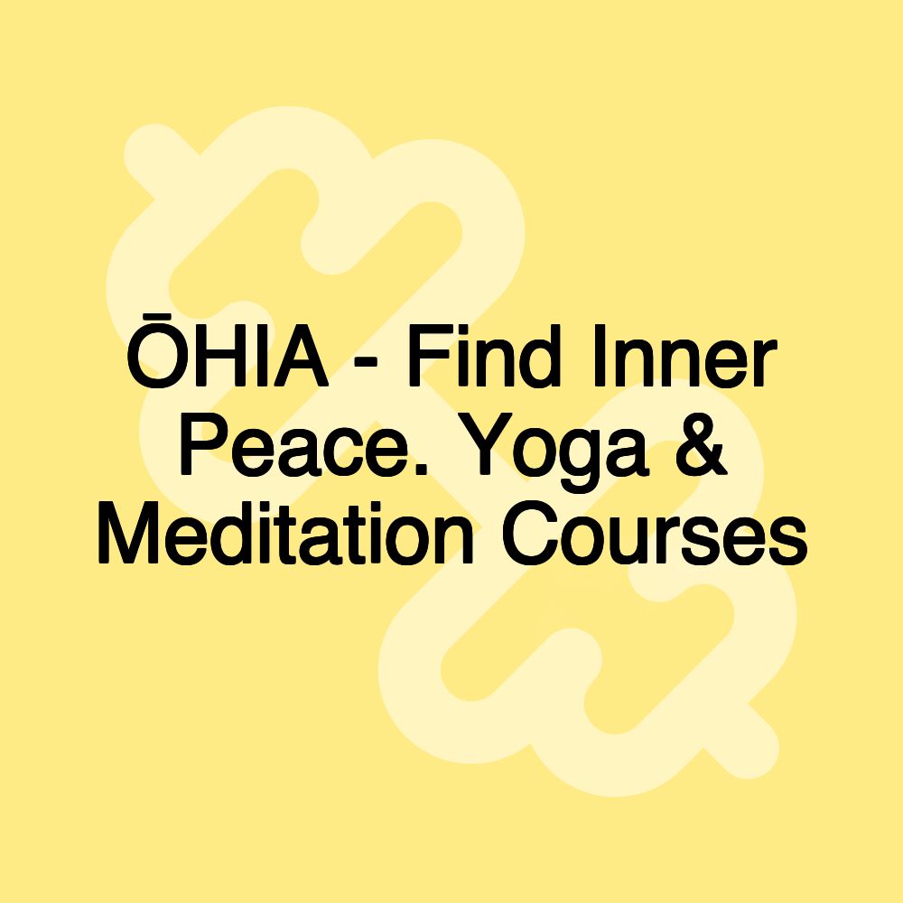 ŌHIA - Find Inner Peace. Yoga & Meditation Courses