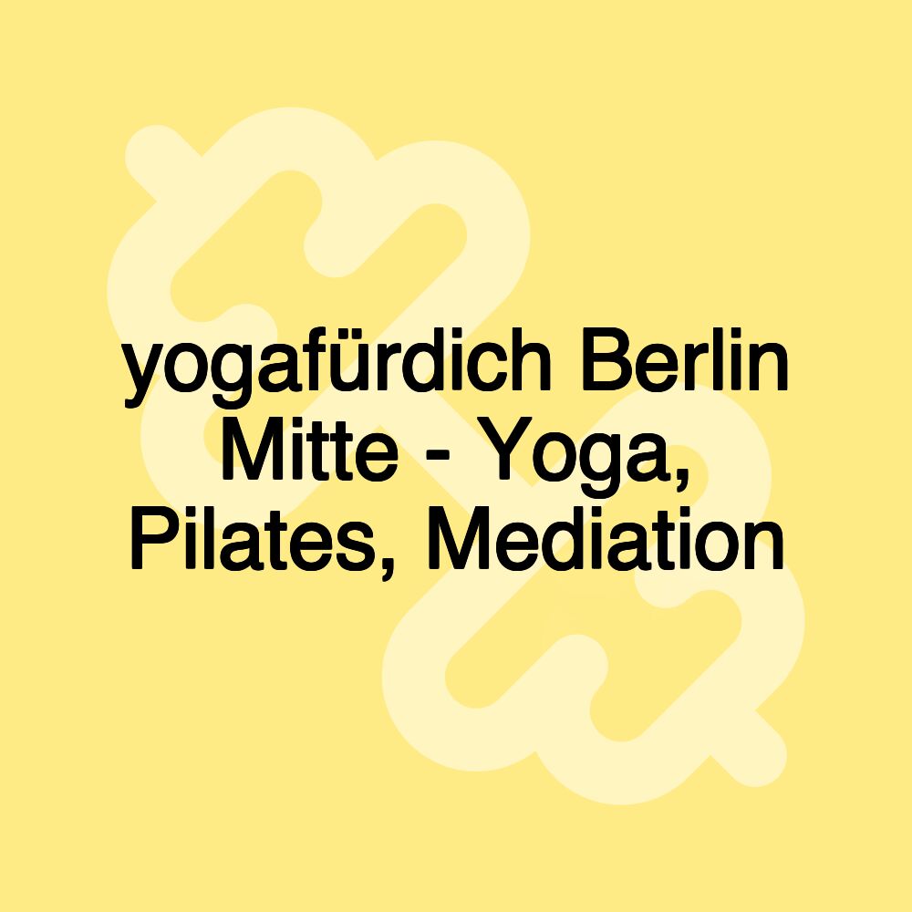 yogafürdich Berlin Mitte - Yoga, Pilates, Mediation