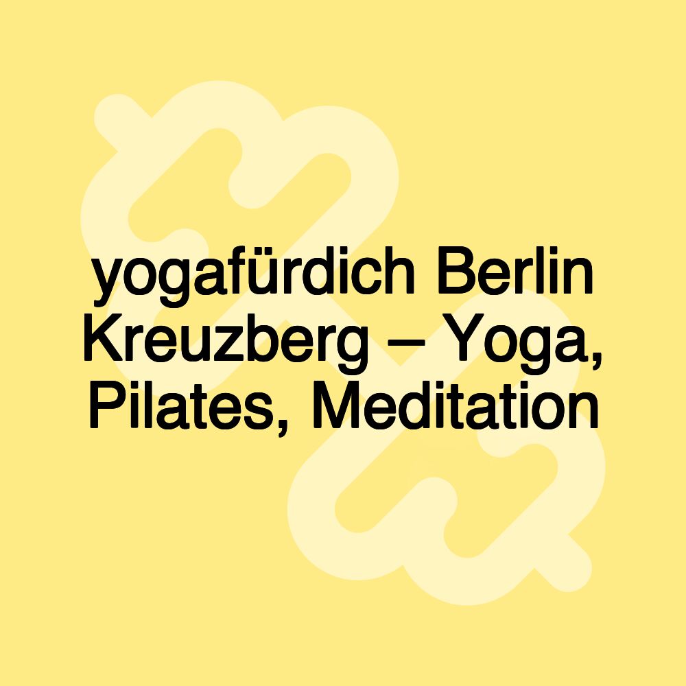 yogafürdich Berlin Kreuzberg – Yoga, Pilates, Meditation