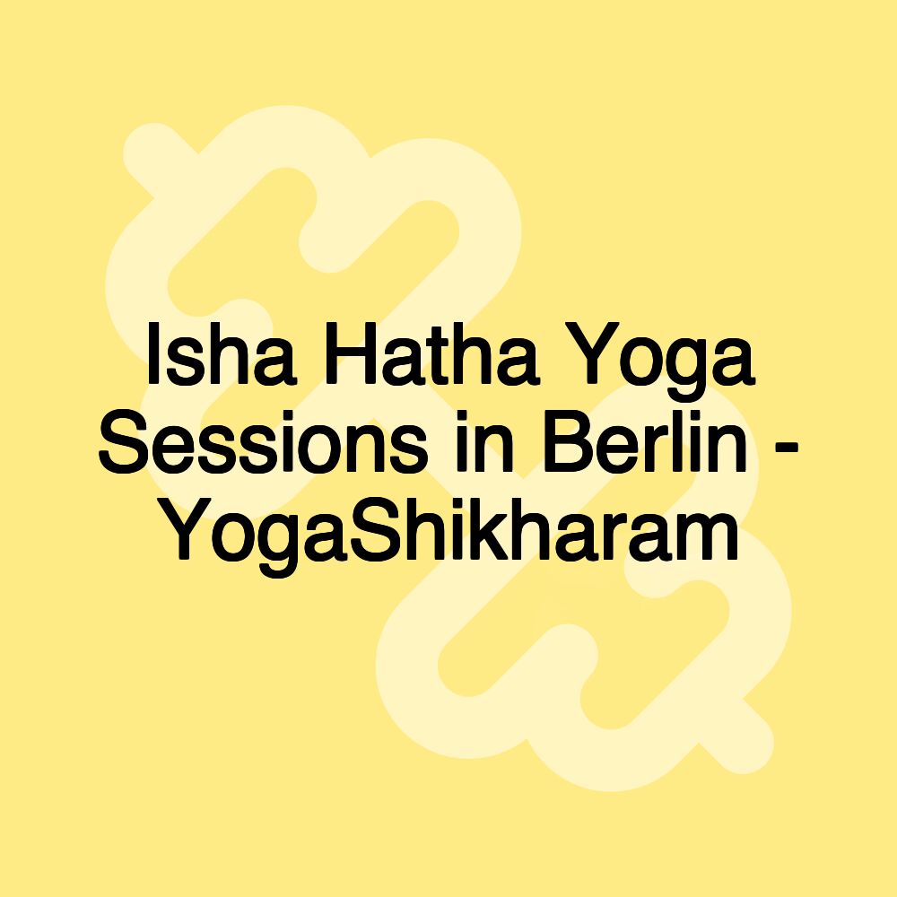 Isha Hatha Yoga Sessions in Berlin - YogaShikharam