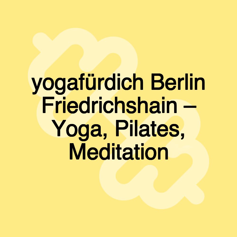 yogafürdich Berlin Friedrichshain – Yoga, Pilates, Meditation