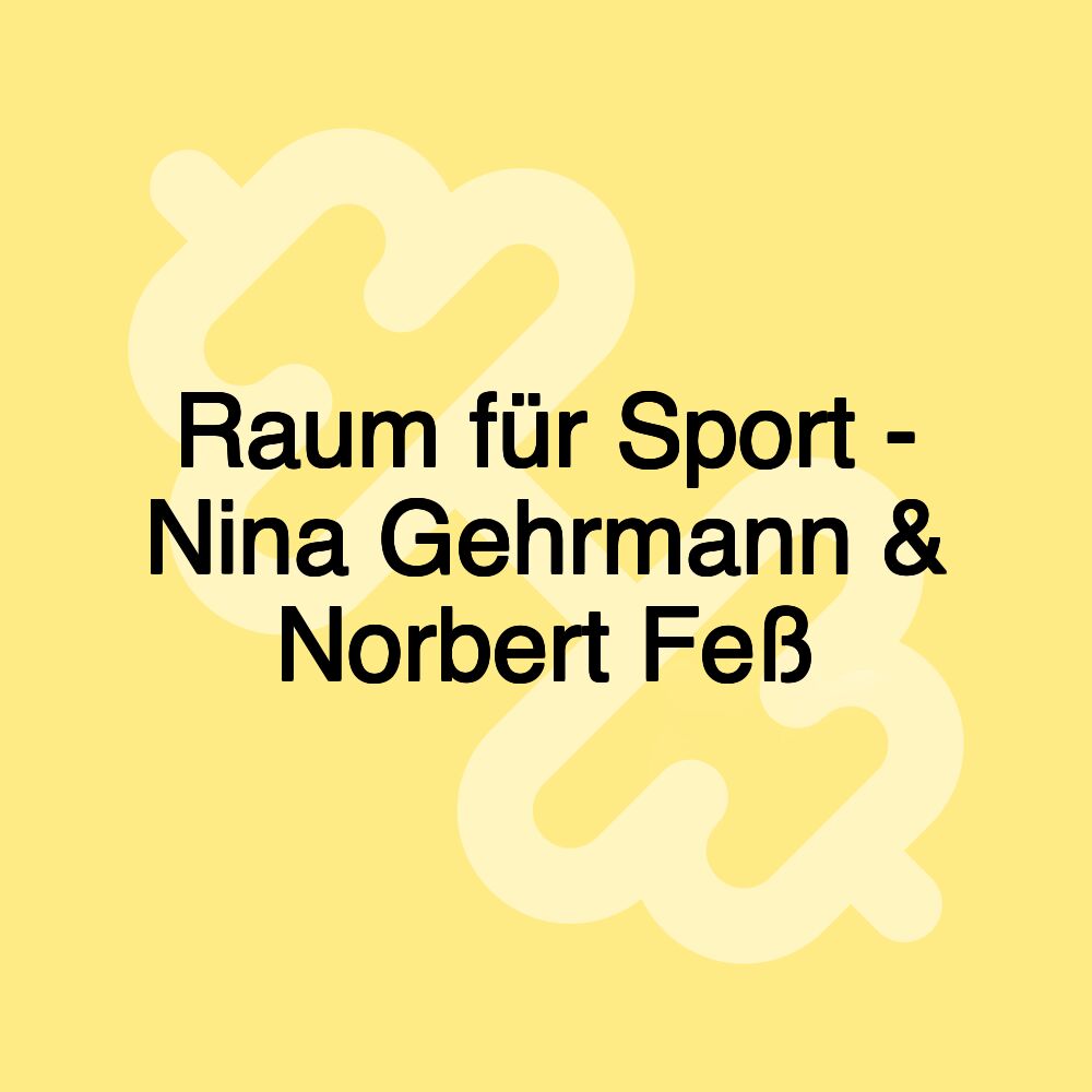 Raum für Sport - Nina Gehrmann & Norbert Feß