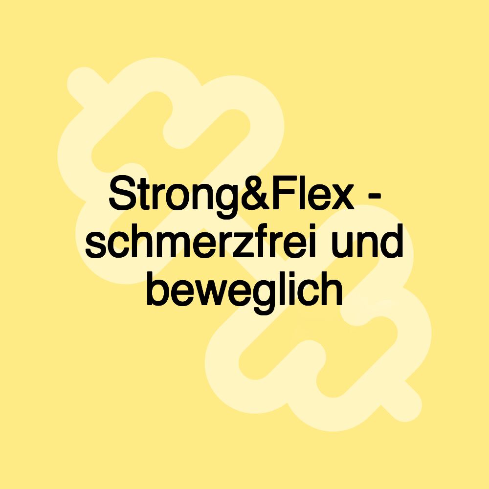 Strong&Flex - schmerzfrei und beweglich