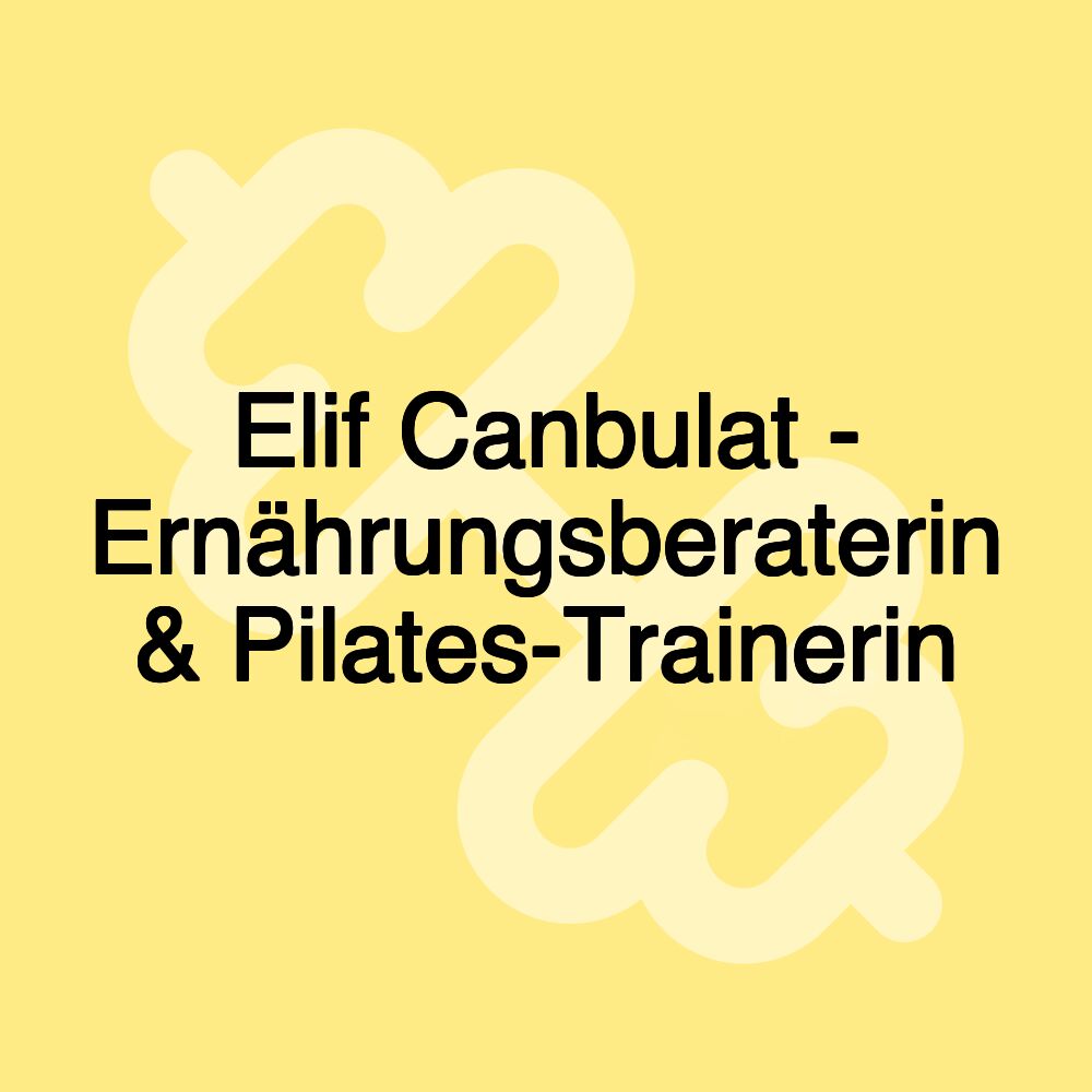 Elif Canbulat - Ernährungsberaterin & Pilates-Trainerin