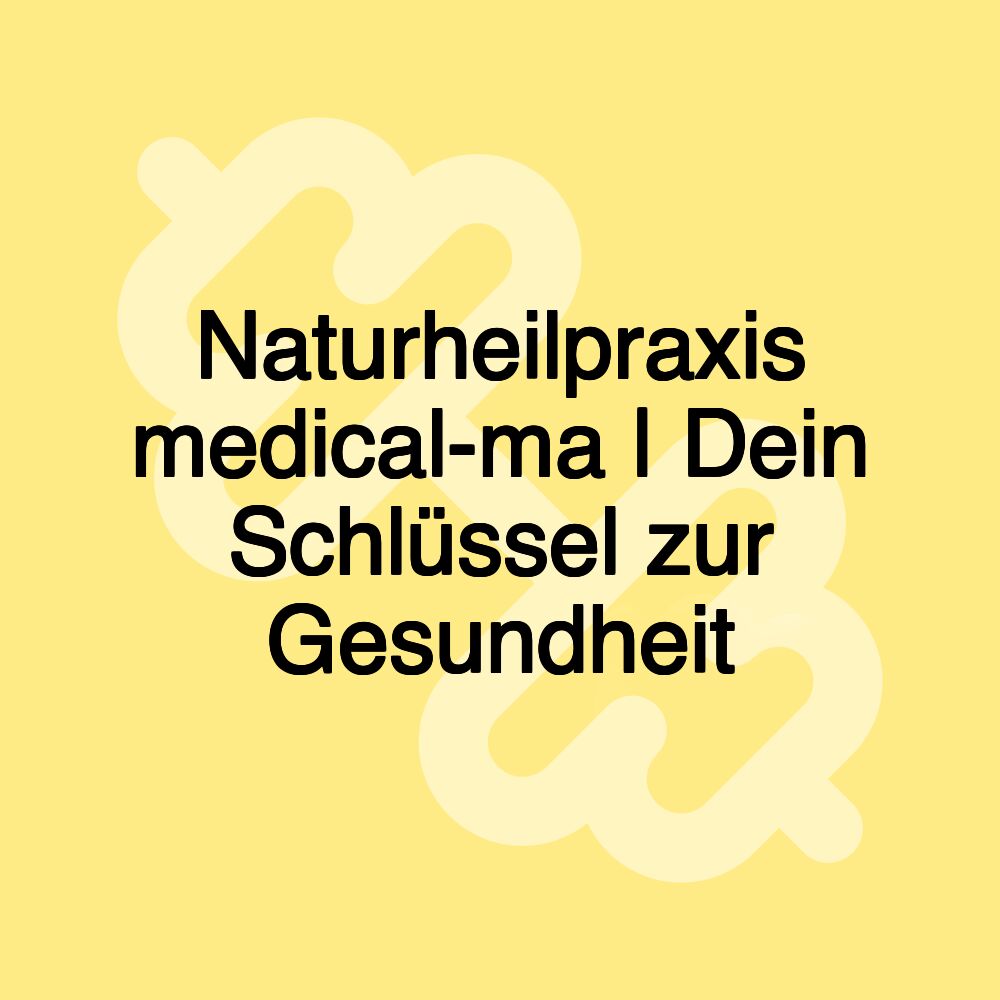 Naturheilpraxis medical-ma | Dein Schlüssel zur Gesundheit