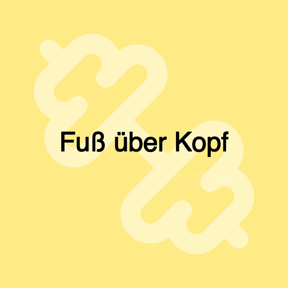 Fuß über Kopf