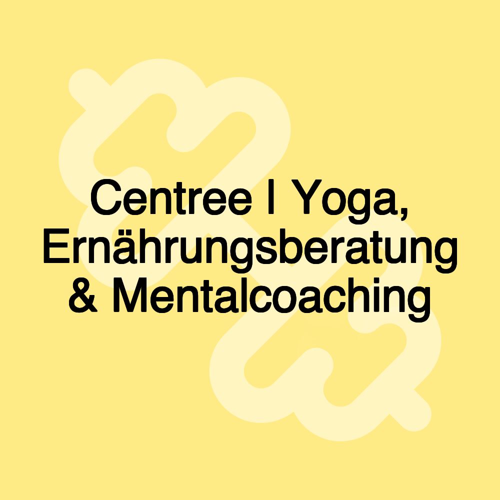 Centree | Yoga, Ernährungsberatung & Mentalcoaching