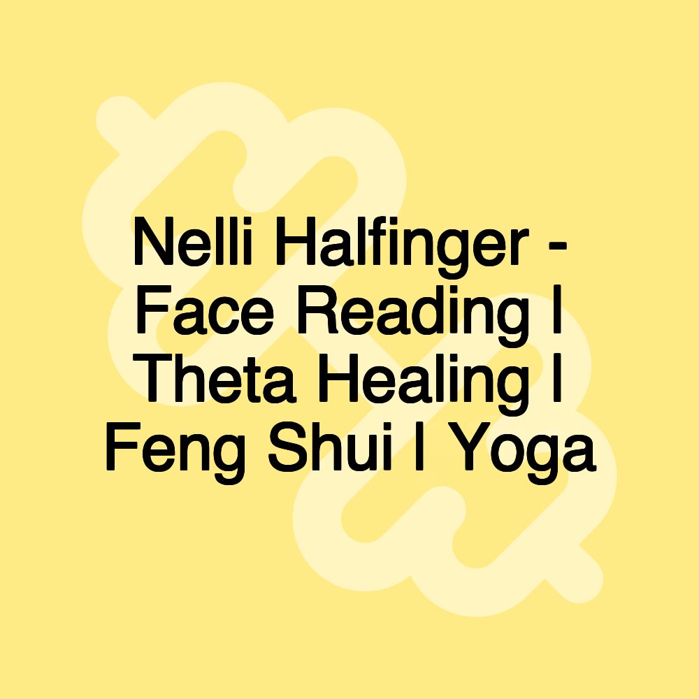 Nelli Halfinger - Face Reading | Theta Healing | Feng Shui | Yoga