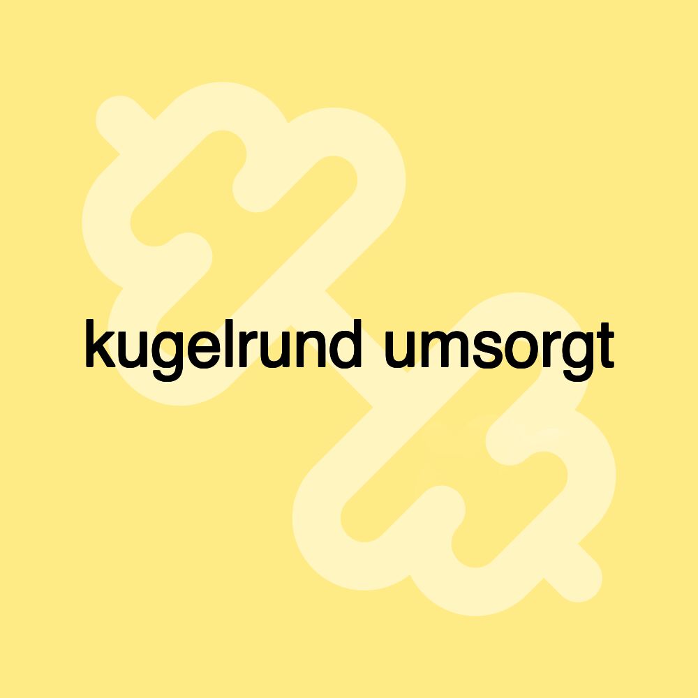 kugelrund umsorgt