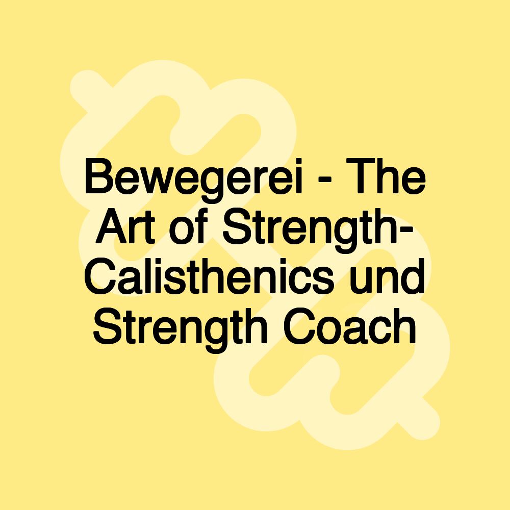 Bewegerei - The Art of Strength- Calisthenics und Strength Coach