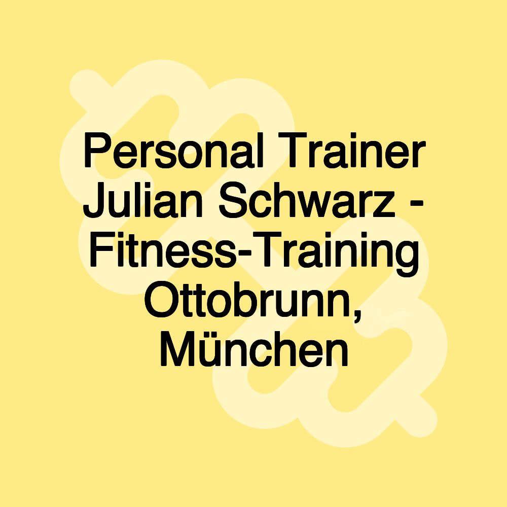 Personal Trainer Julian Schwarz - Fitness-Training Ottobrunn, München