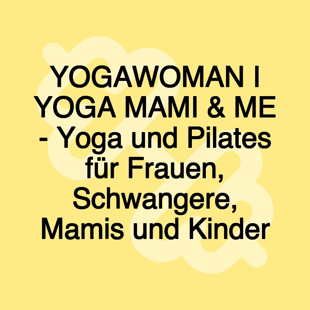 YOGAWOMAN I YOGA MAMI & ME - Yoga und Pilates für Frauen, Schwangere, Mamis und Kinder