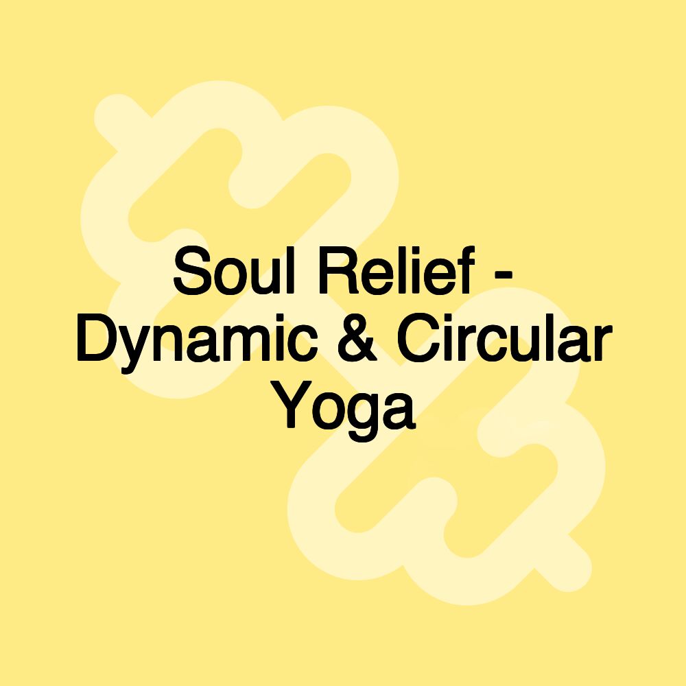 Soul Relief - Dynamic & Circular Yoga