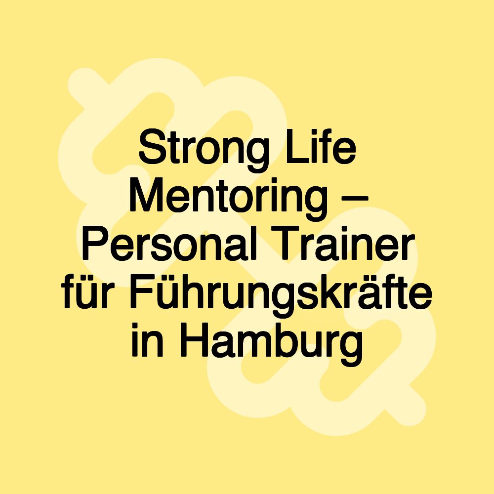 Strong Life Mentoring – Personal Trainer für Führungskräfte in Hamburg