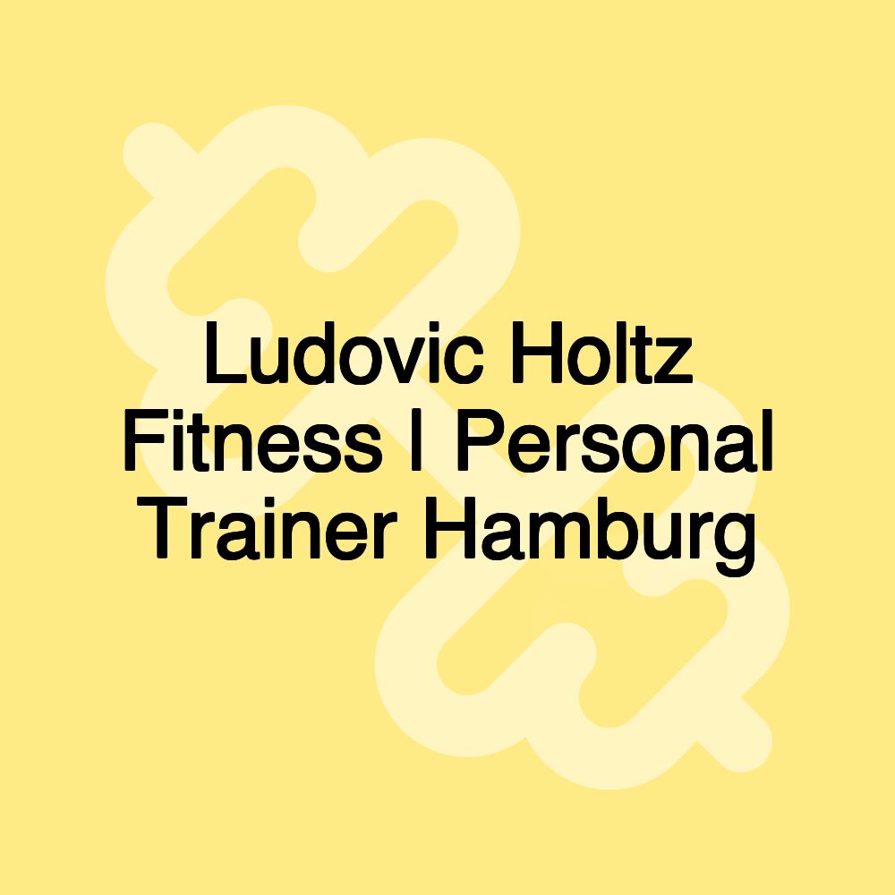 Ludovic Holtz Fitness | Personal Trainer Hamburg