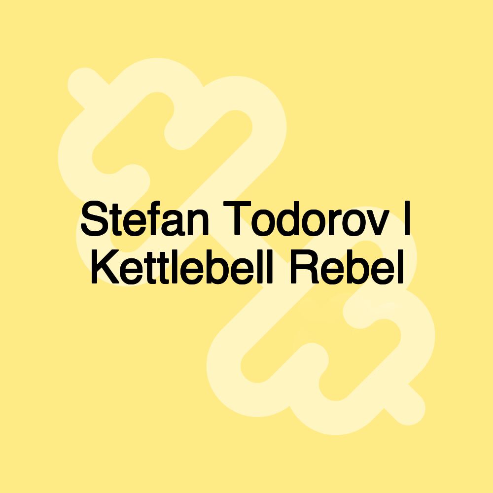 Stefan Todorov | Kettlebell Rebel