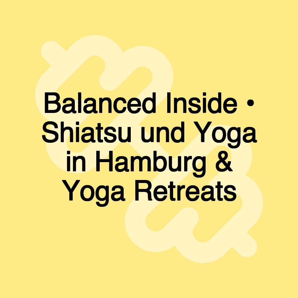 Balanced Inside • Shiatsu und Yoga in Hamburg & Yoga Retreats