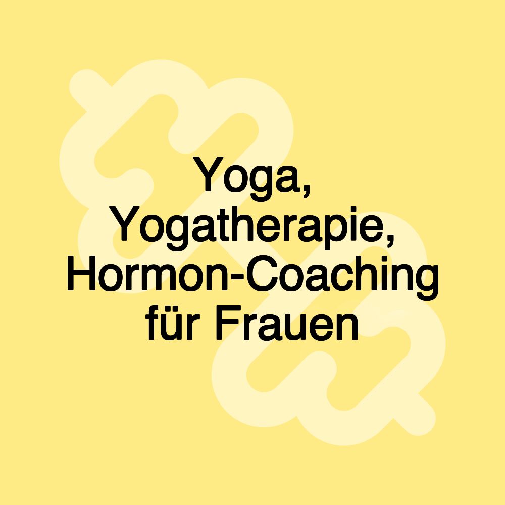 Yoga, Yogatherapie, Hormon-Coaching für Frauen