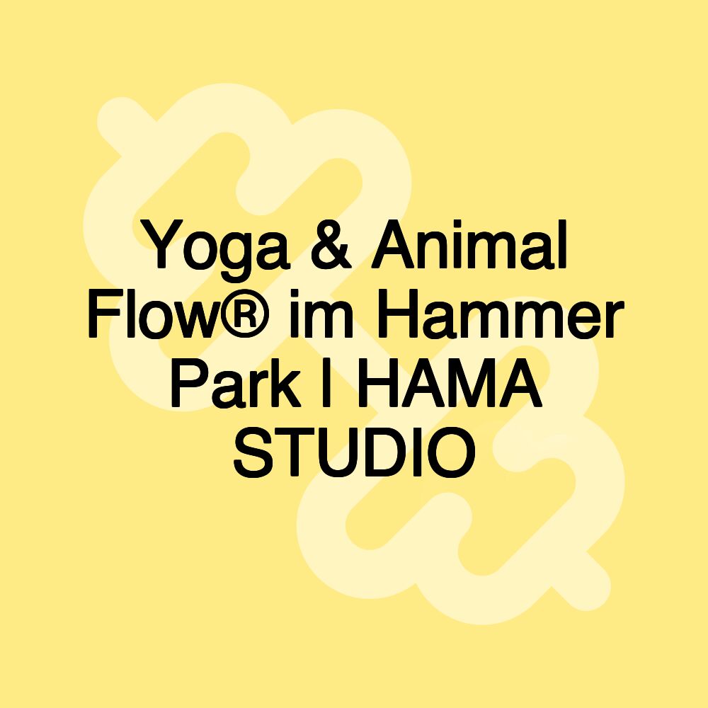 Yoga & Animal Flow® im Hammer Park | HAMA STUDIO