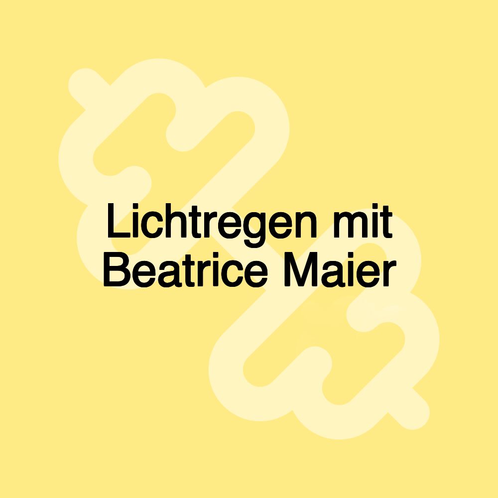 Lichtregen mit Beatrice Maier