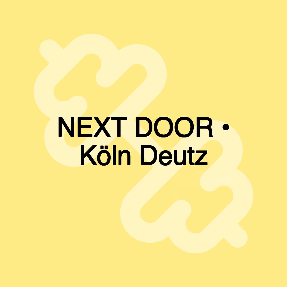 NEXT DOOR • Köln Deutz