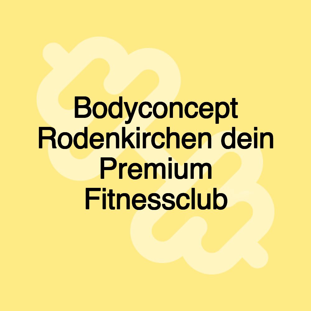 Bodyconcept Rodenkirchen dein Premium Fitnessclub