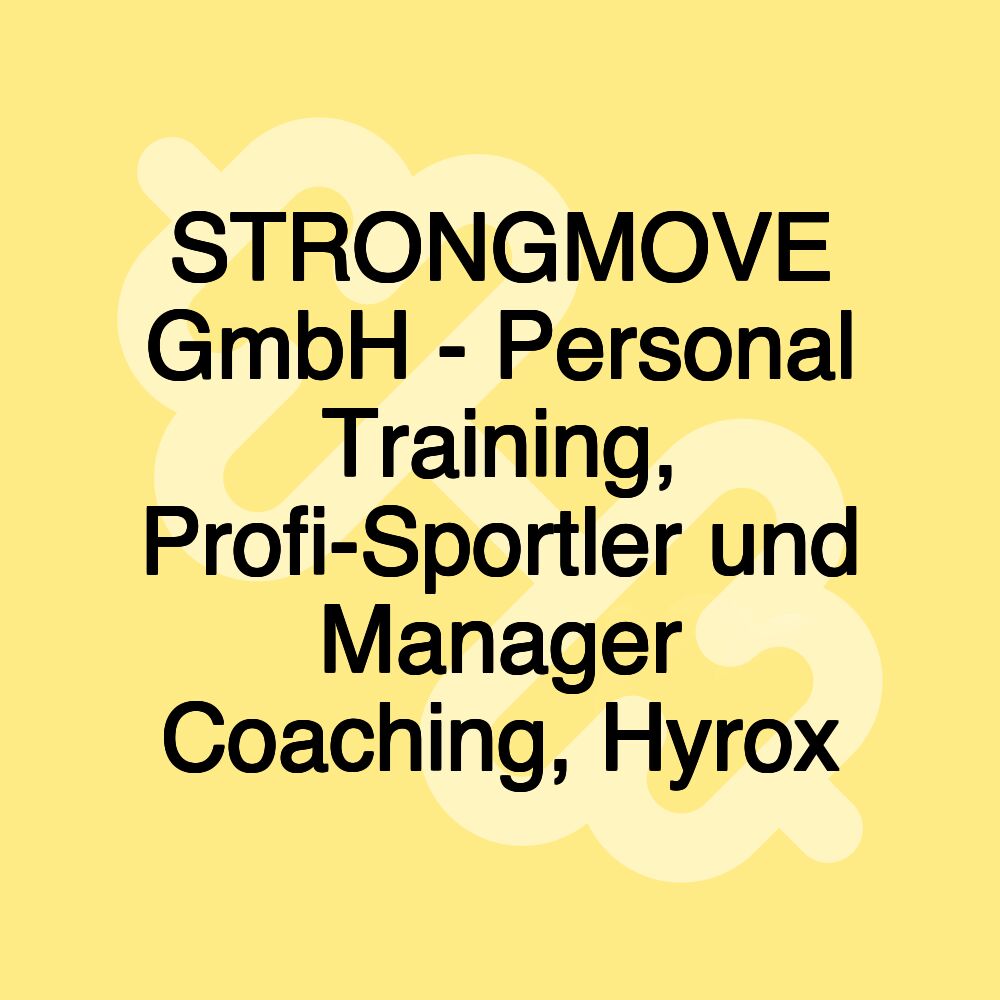 STRONGMOVE GmbH - Personal Training, Profi-Sportler und Manager Coaching, Hyrox