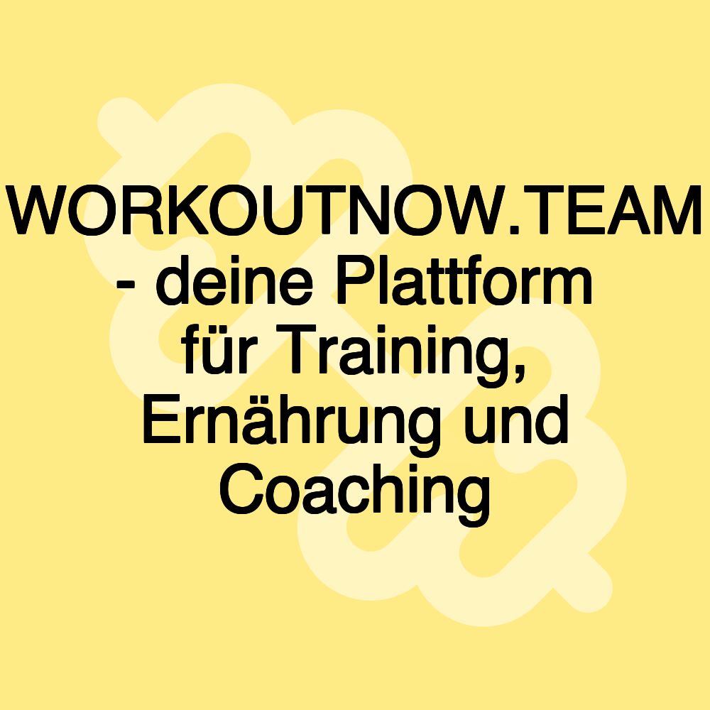 WORKOUTNOW.TEAM - deine Plattform für Training, Ernährung und Coaching