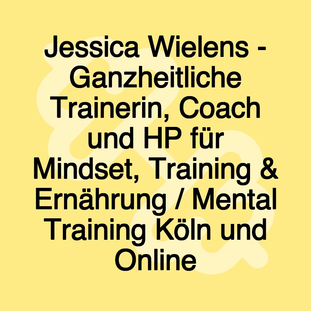 Jessica Wielens - Ganzheitliche Trainerin, Coach und HP für Mindset, Training & Ernährung / Mental Training Köln und Online