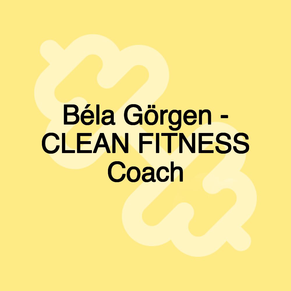 Béla Görgen - CLEAN FITNESS Coach